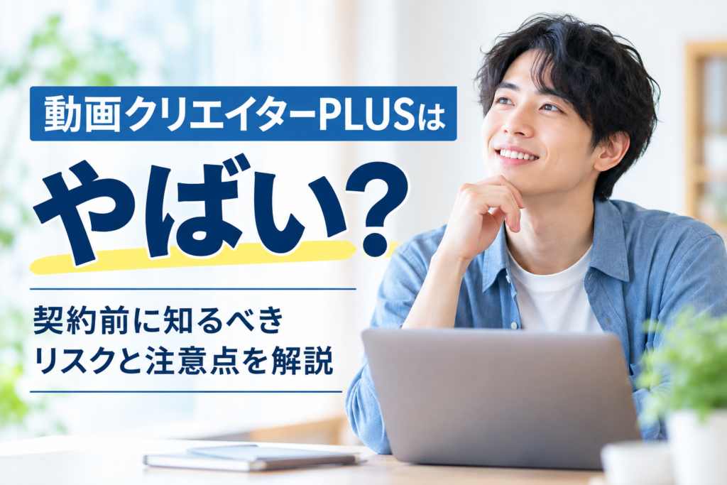 動画クリエイターPLUSはやばい？契約前に知るべきリスクと注意点